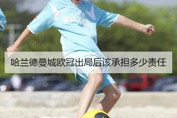 哈兰德曼城欧冠出局后该承担多少责任
